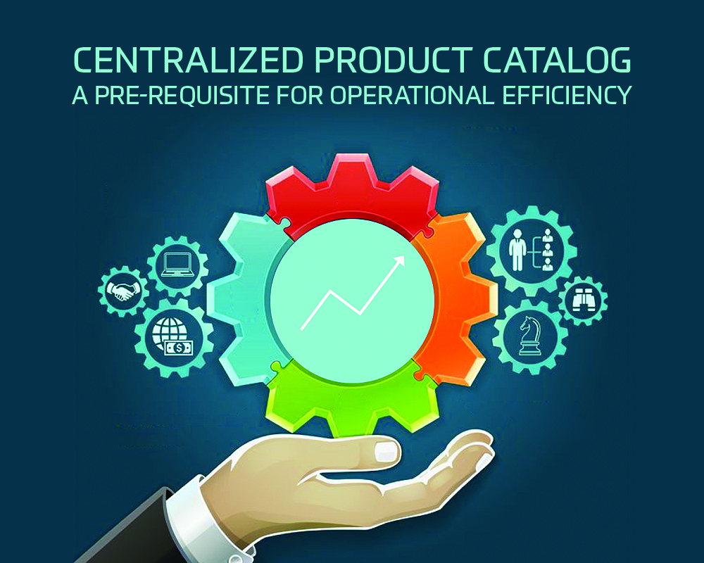 Centralized Product Catalog – A pre-requisite for operational efficiency
